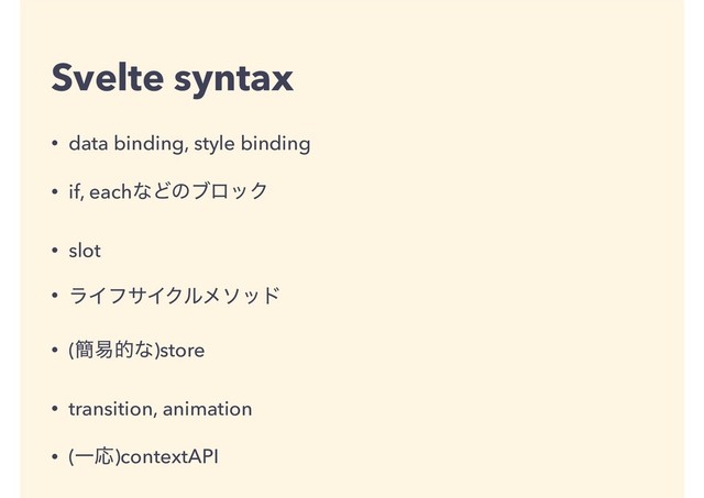 Svelte syntax
• data binding, style binding
• if, eachͳͲͷϒϩοΫ
• slot
• ϥΠϑαΠΫϧϝιου
• (؆қతͳ)store
• transition, animation
• (ҰԠ)contextAPI
