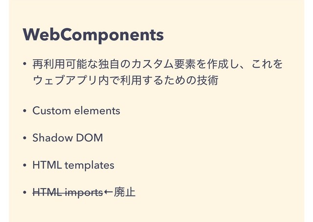 WebComponents
• ࠶ར༻ՄೳͳಠࣗͷΧελϜཁૉΛ࡞੒͠ɺ͜ΕΛ
΢ΣϒΞϓϦ಺Ͱར༻͢ΔͨΊͷٕज़
• Custom elements
• Shadow DOM
• HTML templates
• HTML imports←ഇࢭ
