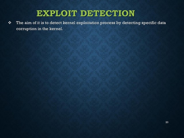 20
EXPLOIT DETECTION
 The aim of it is to detect kernel exploitation process by detecting specific data
corruption in the kernel.
