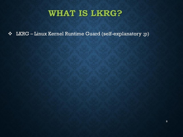 8
WHAT IS LKRG?
 LKRG – Linux Kernel Runtime Guard (self-explanatory ;p)
