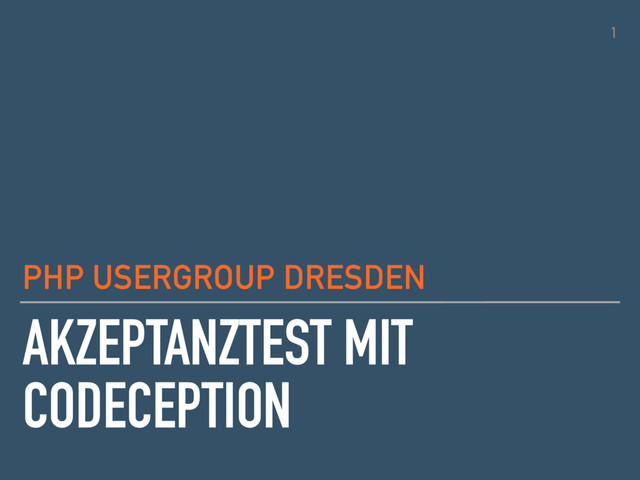PHP USERGROUP DRESDEN
AKZEPTANZTEST MIT
CODECEPTION
1
