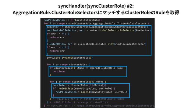 syncHandler(syncClusterRole) #
2
:
 
AggregationRule.ClusterRoleSelectorsにマッチするClusterRoleのRuleを取得
