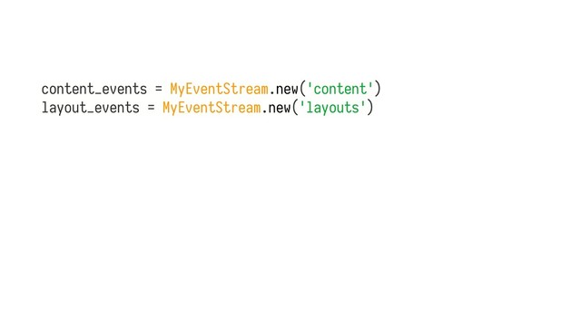 content_events = MyEventStream.new('content')
layout_events = MyEventStream.new('layouts')
