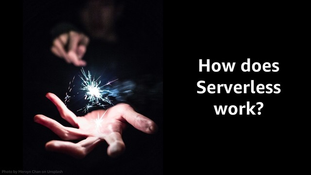 How does
Serverless
work?
Photo by Mervyn Chan on Unsplash
