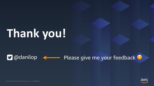 © 2019, Amazon Web Services, Inc. or its Affiliates.
© 2019, Amazon Web Services, Inc. or its Affiliates.
Thank you!
@danilop Please give me your feedback 
