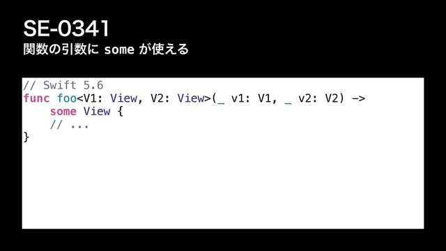 4&
ؔ਺ͷҾ਺ʹsome͕࢖͑Δ
// Swift 5.6


func foo(_ v1: V1, _ v2: V2) ->


some View {


// ...


}
