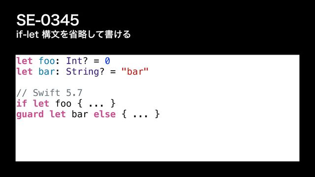 4&
JGMFUߏจΛলུͯ͠ॻ͚Δ
let foo: Int? = 0


let bar: String? = "bar"


// Swift 5.7


if let foo { ... }


guard let bar else { ... }

