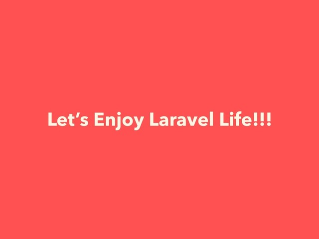Let’s Enjoy Laravel Life!!!

