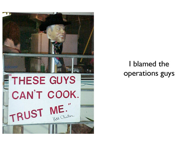 I blamed the
operations guys

