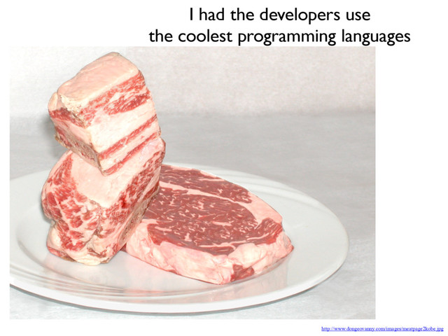 http://www.dongeovanny.com/images/meatpage2kobe.jpg
I had the developers use
the coolest programming languages
