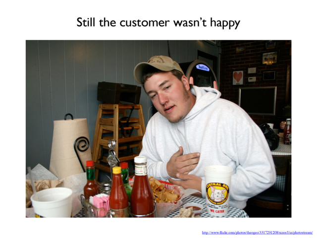 http://www.ﬂickr.com/photos/theogeo/3317291208/sizes/l/in/photostream/
Still the customer wasn’t happy
