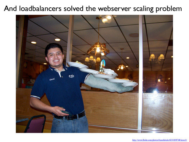 http://www.ﬂickr.com/photos/benchilada/4231838748/sizes/l/
And loadbalancers solved the webserver scaling problem
