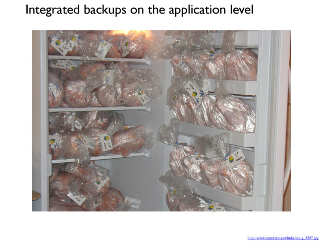 http://www.mzmfarm.net/linked/img_3507.jpg
Integrated backups on the application level

