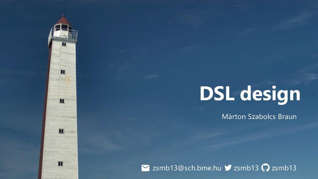 DSL design
Márton Szabolcs Braun
zsmb13
zsmb13@sch.bme.hu zsmb13
