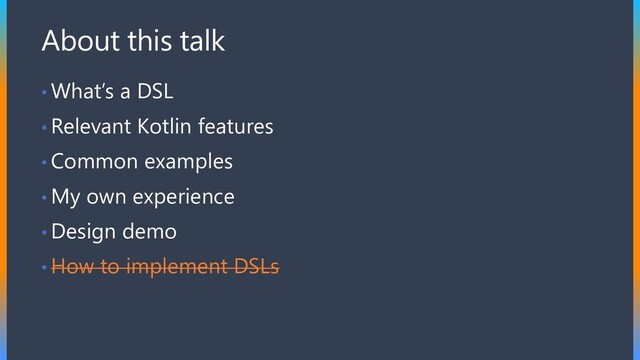 About this talk
• What’s a DSL
• Relevant Kotlin features
• Common examples
• My own experience
• Design demo
• How to implement DSLs
