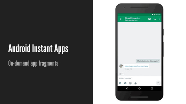 Android Instant Apps
On-demand app fragments
