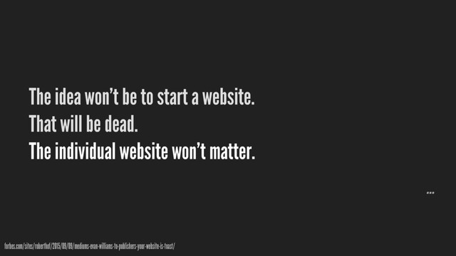 The idea won’t be to start a website.
That will be dead. 
The individual website won’t matter.
forbes.com/sites/roberthof/2015/09/09/mediums-evan-williams-to-publishers-your-website-is-toast/
…
