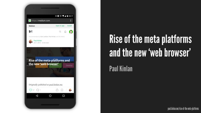Rise of the meta platforms
and the new ‘web browser’
Paul Kinlan
paul.kinlan.me/rise-of-the-meta-platforms
