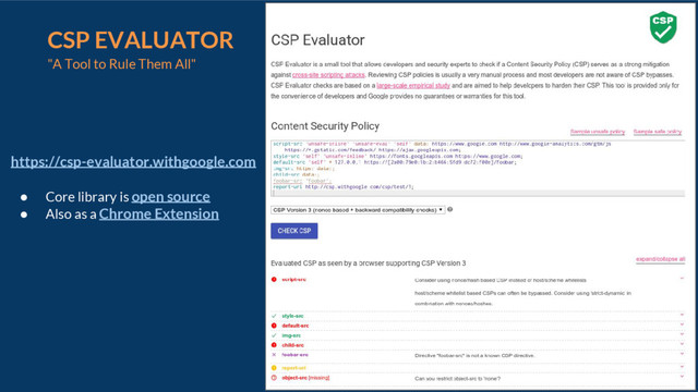 20
CSP EVALUATOR
"A Tool to Rule Them All"
https://csp-evaluator.withgoogle.com
● Core library is open source
● Also as a Chrome Extension
