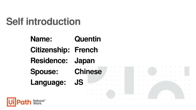 Name: Quentin
Citizenship: French
Residence: Japan
Spouse: Chinese
Language: JS
Self introduction
