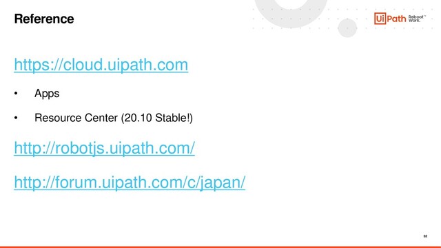 32
Reference
https://cloud.uipath.com
• Apps
• Resource Center (20.10 Stable!)
http://robotjs.uipath.com/
http://forum.uipath.com/c/japan/
