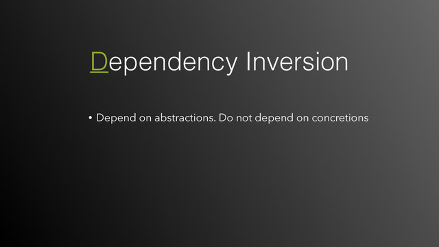 • Depend on abstractions. Do not depend on concretions
Dependency Inversion
