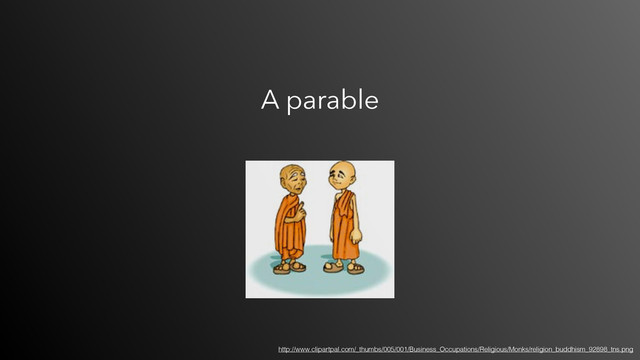 A parable
http://www.clipartpal.com/_thumbs/005/001/Business_Occupations/Religious/Monks/religion_buddhism_92898_tns.png
