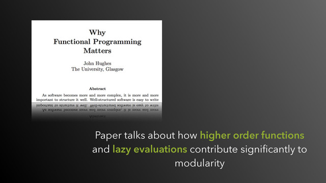 Paper talks about how higher order functions
and lazy evaluations contribute signiﬁcantly to
modularity
