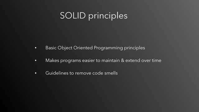 • Basic Object Oriented Programming principles 
• Makes programs easier to maintain & extend over time 
• Guidelines to remove code smells
SOLID principles
