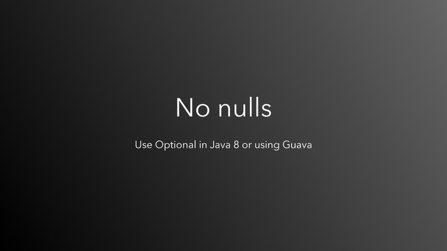 No nulls
Use Optional in Java 8 or using Guava
