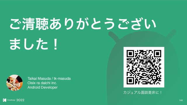 ͝ਗ਼ௌ͋Γ͕ͱ͏͍͟͝
·ͨ͠ʂ
Taikai Masuda / tk-masuda
Oisix ra daichi inc.
Android Developer
146
ΧδϡΞϧ໘ஊੋඇʹʂ
