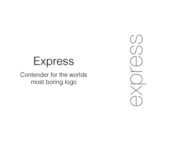 Express
Contender for the worlds
most boring logo
