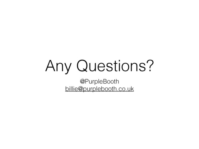 Any Questions?
@PurpleBooth
billie@purplebooth.co.uk
