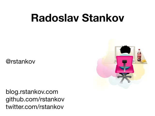 Radoslav Stankov
@rstankov

blog.rstankov.com

github.com/rstankov 
twitter.com/rstankov
