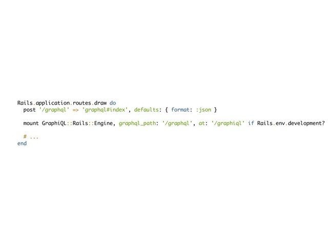 Rails.application.routes.draw do
post '/graphql' => 'graphql#index', defaults: { format: :json }
mount GraphiQL::Rails::Engine, graphql_path: '/graphql', at: '/graphiql' if Rails.env.development?
# ...
end
