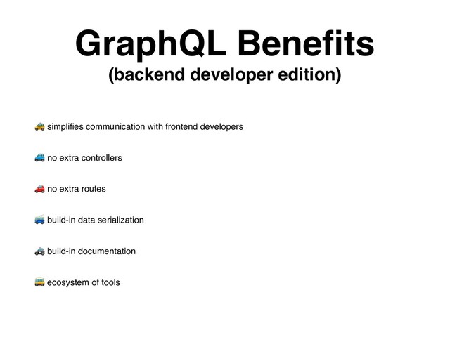 " simpliﬁes communication with frontend developers
# no extra controllers
$ no extra routes
% build-in data serialization
& build-in documentation
' ecosystem of tools
GraphQL Beneﬁts 
(backend developer edition)
