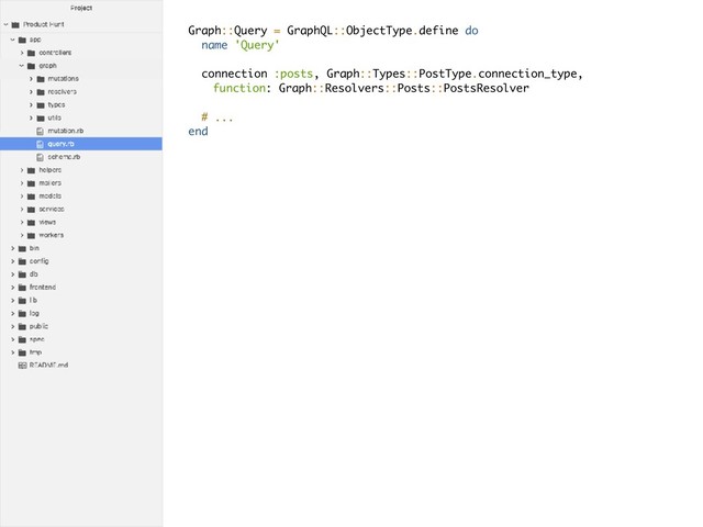 Graph::Query = GraphQL::ObjectType.define do
name 'Query'
connection :posts, Graph::Types::PostType.connection_type,
function: Graph::Resolvers::Posts::PostsResolver
# ...
end
