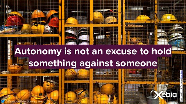 @EvelynvanKelle @kenny_baas
@EvelynvanKelle @kenny_baas
Autonomy is not an excuse to hold
something against someone
Photo by Pop & Zebra on Unsplash
@EvelynvanKelle @kenny_baas
