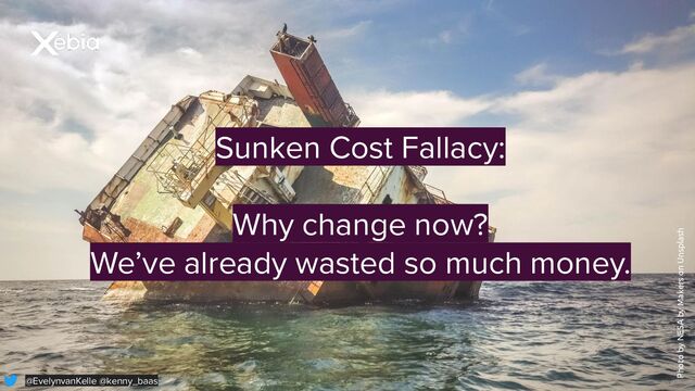@EvelynvanKelle @kenny_baas
Photo by NESA by Makers on Unsplash
Sunken Cost Fallacy:
Why change now?
We’ve already wasted so much money.
