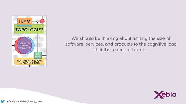 @EvelynvanKelle @kenny_baas
We should be thinking about limiting the size of
software, services, and products to the cognitive load
that the team can handle.
