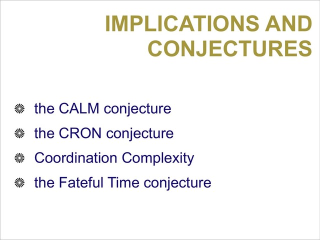 IMPLICATIONS AND
CONJECTURES
the CALM conjecture
the CRON conjecture
Coordination Complexity
the Fateful Time conjecture
