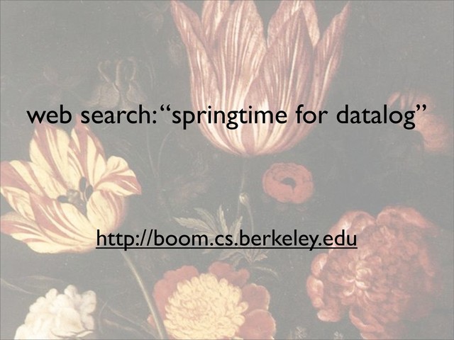 web search: “springtime for datalog”
http://boom.cs.berkeley.edu
