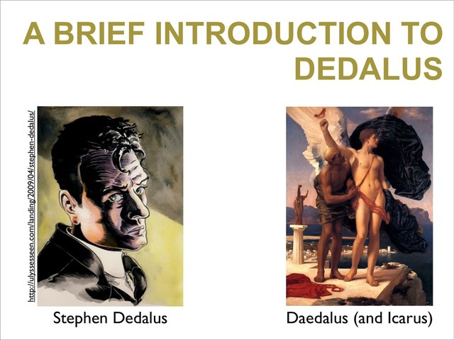 A BRIEF INTRODUCTION TO
DEDALUS
Stephen Dedalus Daedalus (and Icarus)
http://ulyssesseen.com/landing/2009/04/stephen-dedalus/
