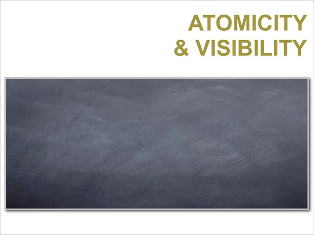 ATOMICITY
& VISIBILITY
