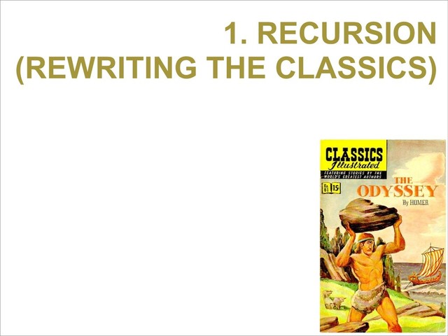 1. RECURSION
(REWRITING THE CLASSICS)
