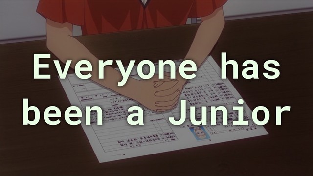 Everyone has
been a Junior
