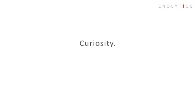 Curiosity.
