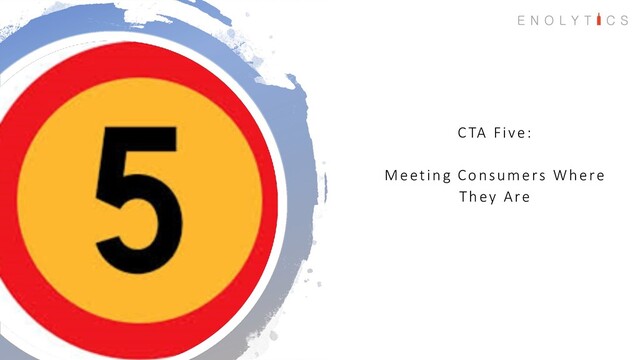 CTA Five:
Meeting Consumers Where
They Are
