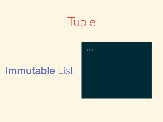 Tuple
Immutable List
>>>
