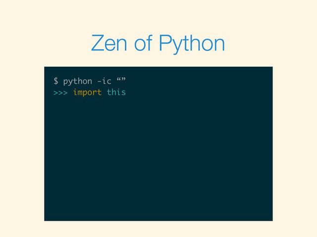 $
$ python -ic “”
$ python -ic “”
>>>
$ python -ic “”
>>> import this
Zen of Python
